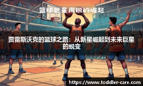 贾雷斯沃克的篮球之路：从新星崛起到未来巨星的蜕变