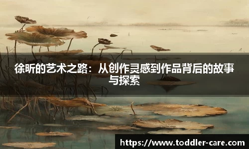 徐昕的艺术之路：从创作灵感到作品背后的故事与探索