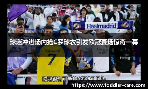 球迷冲进场内抢C罗球衣引发欧冠赛场惊奇一幕