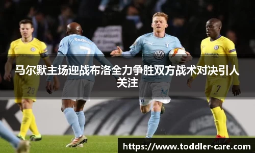 马尔默主场迎战布洛全力争胜双方战术对决引人关注