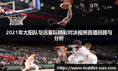 2021年太阳队与活塞队精彩对决视频直播回顾与分析